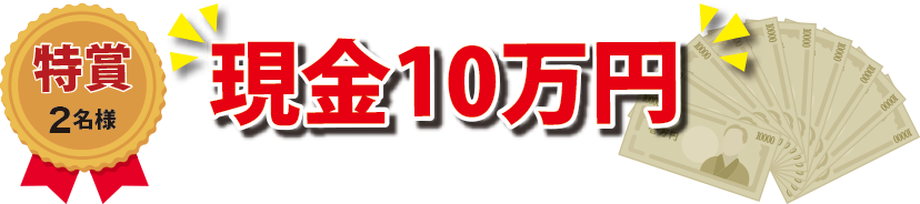 特賞：現金10万円 2名様